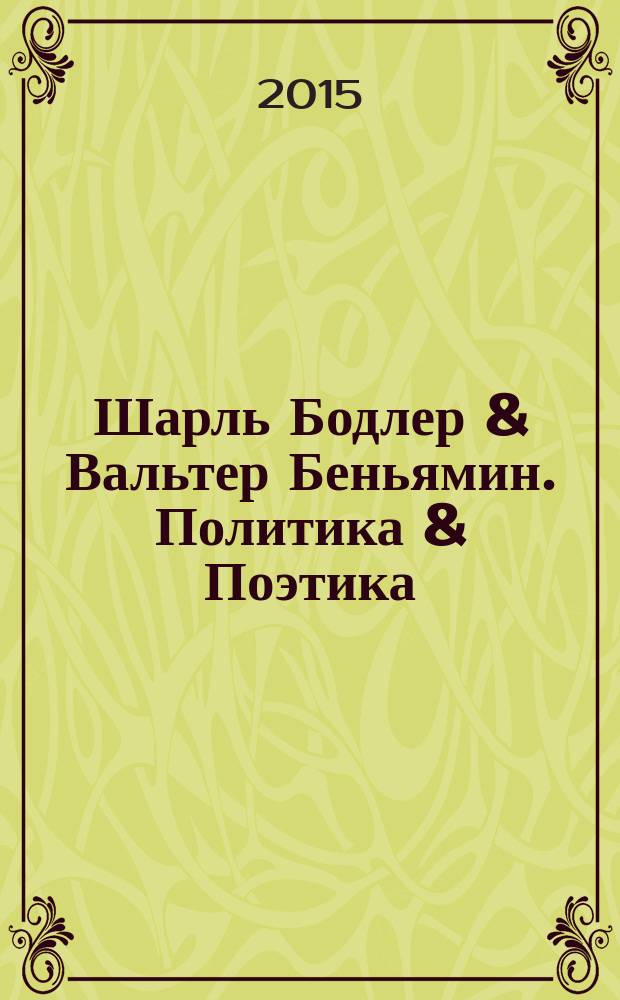 Шарль Бодлер & Вальтер Беньямин. Политика & Поэтика : коллективная монография по материалам Международного научного симпозиума "Шарль Бодлер & Вальтер Беньямин: Политика & Эстетика", состоявшегося 20-21 апреля 2008 года в Институте русской литературы РАН (Пушкинский Дом) в ознаменование 150-летия выхода в свет "Цветов зла"