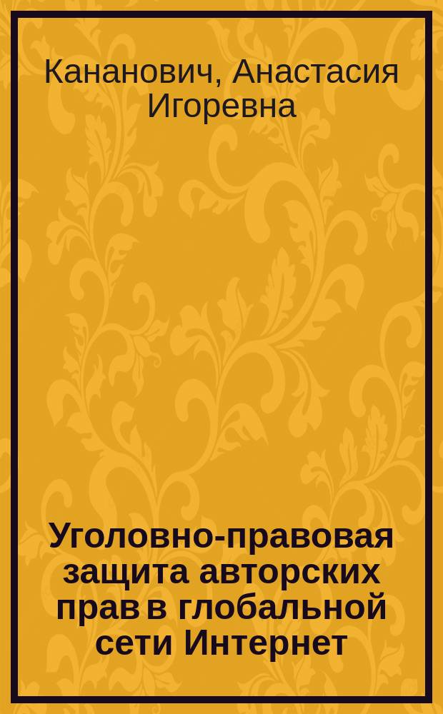 Уголовно-правовая защита авторских прав в глобальной сети Интернет ( на примере законодательств России и Франции ) : автореферат диссертации на соискание ученой степени кандидата юридических наук : специальность 12.00.08 <Уголовное право и криминология; уголовно-исполнительное право>