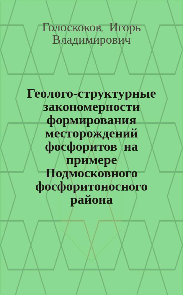 Геолого-структурные закономерности формирования месторождений фосфоритов на примере Подмосковного фосфоритоносного района : автореф. дис. на соиск. учен. степ. к. г.-м. н. : специальность 25.00.36 <Геоэкология по отраслям>