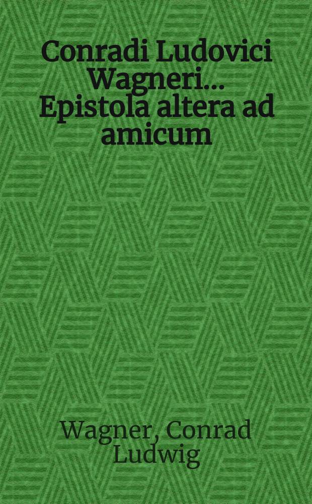Conradi Ludovici Wagneri ... Epistola altera ad amicum // Celeberrimi theologi Joannis Fechtii Schediasma seu exercitatio de sabbatho ejusque libertate in Novo Testamento ...