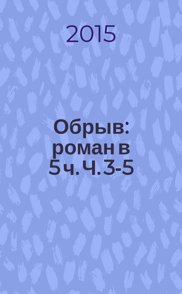 Обрыв : роман в 5 ч. Ч. 3-5