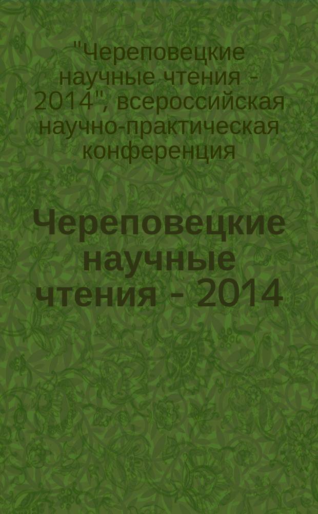 Череповецкие научные чтения - 2014 : материалы Всероссийской научно-практической конференции (11-12 ноября 2014 г.) : в 4 ч.