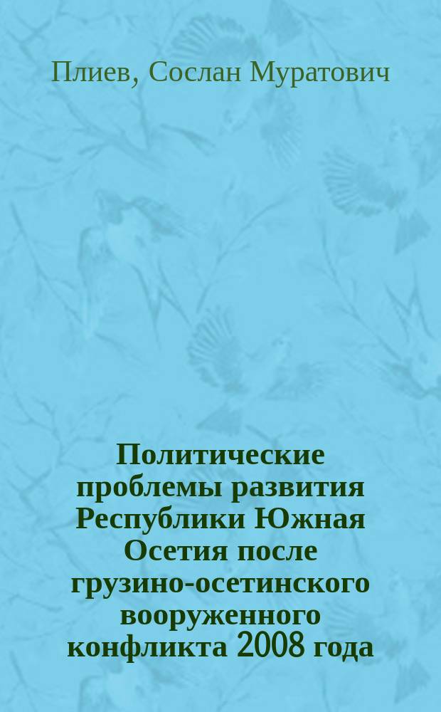 Политические проблемы развития Республики Южная Осетия после грузино-осетинского вооруженного конфликта 2008 года : автореф. дис. на соиск. учен. степ. к.полит.н. : специальность 23.00.02 <Политические институты, политические процессы и технологии>