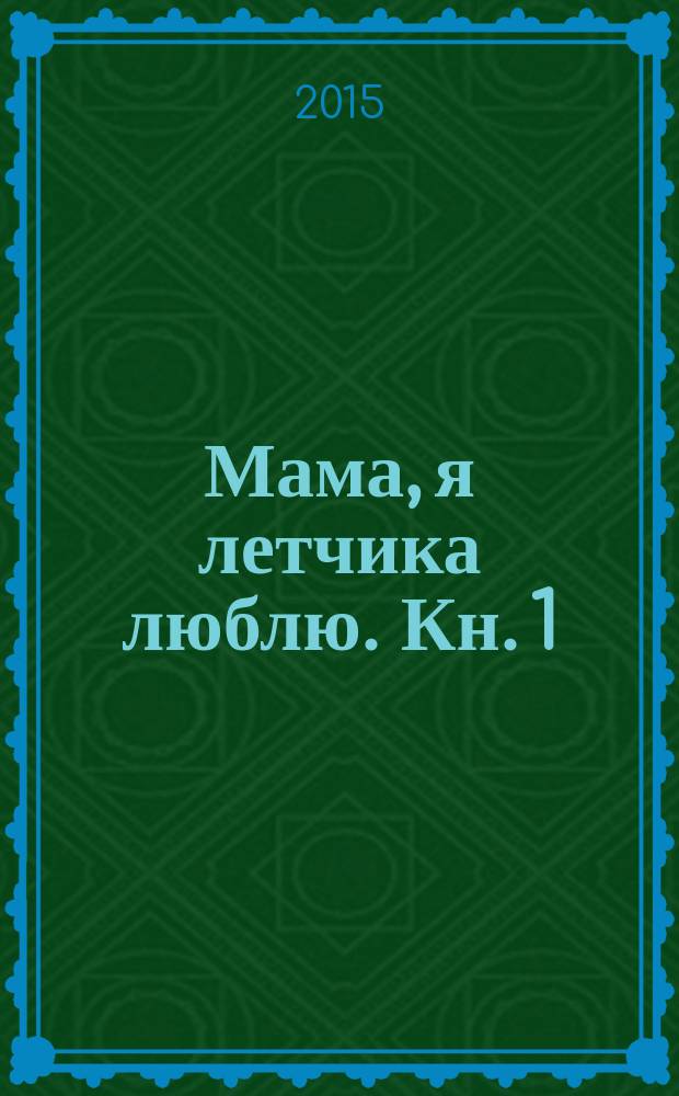 Мама, я летчика люблю. Кн. 1