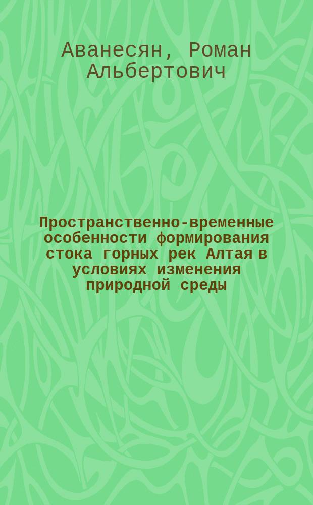 Пространственно-временные особенности формирования стока горных рек Алтая в условиях изменения природной среды : автореферат диссертации на соискание ученой степени кандидата географических наук : специальность 25.00.36 <Геоэкология по отраслям>