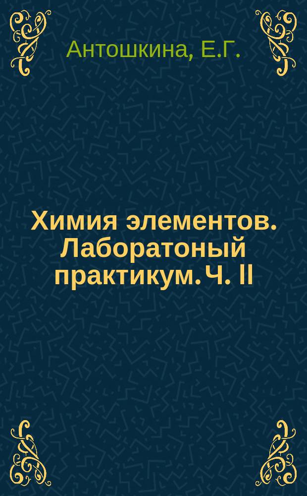Химия элементов. Лаборатоный практикум. Ч. II