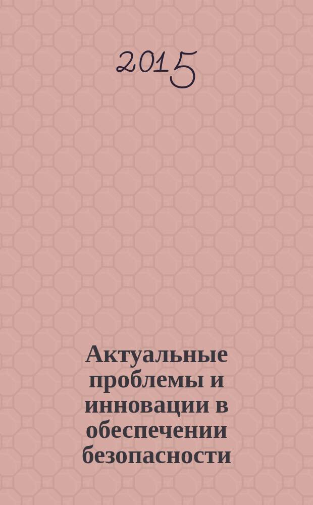 Актуальные проблемы и инновации в обеспечении безопасности : материалы Дней Науки, 1-5 декабря 2014 : в 2 ч