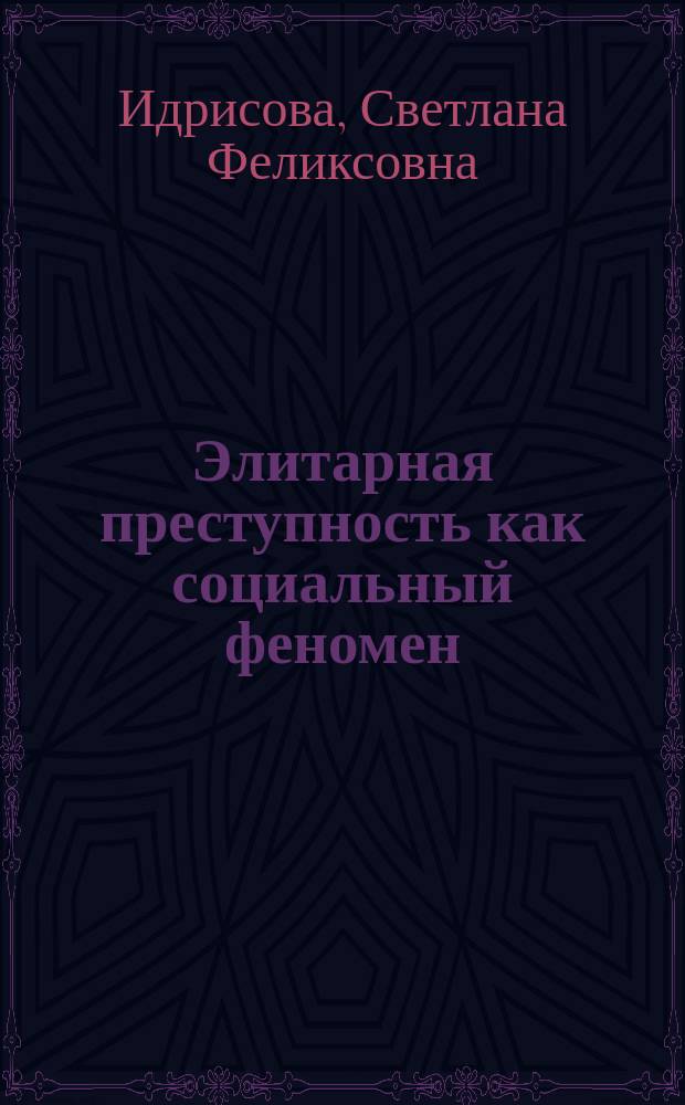 Элитарная преступность как социальный феномен : автореф. дис. на соиск. учен. степ. д.социол.н. : специальность 22.00.04 <Социальная структура, социальные институты и процессы>