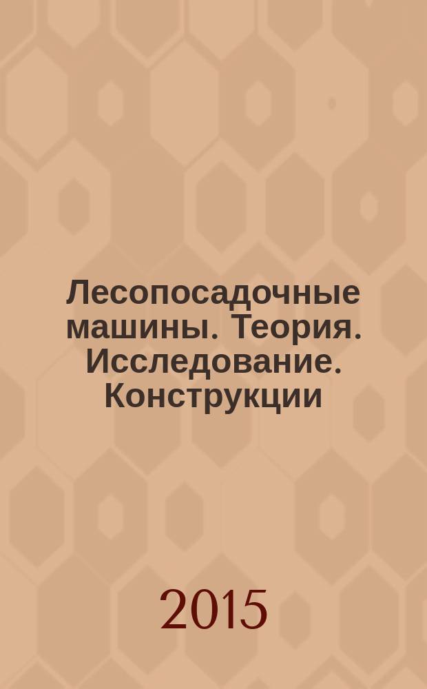 Лесопосадочные машины. Теория. Исследование. Конструкции : монография
