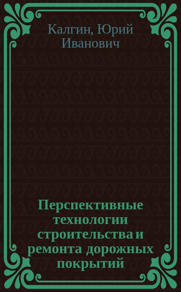 Перспективные технологии строительства и ремонта дорожных покрытий : учебное пособие : для студентов вузов, обучающихся по направлению подготовки бакалавров "Строительство" (профиль подготовки "Автомобильные дороги") и направлению подготовки магистров "Строительство" (магистерская программа "Проектирование, строительство и эксплуатация автомобильных дорог")