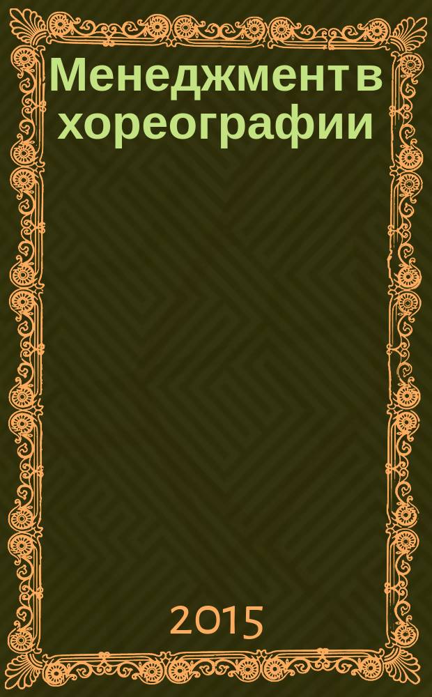 Менеджмент в хореографии : курс лекций (для студентов, обучающихся по направлению 071200.62 "Хореографическое искусство") в 2 ч. Ч. 1