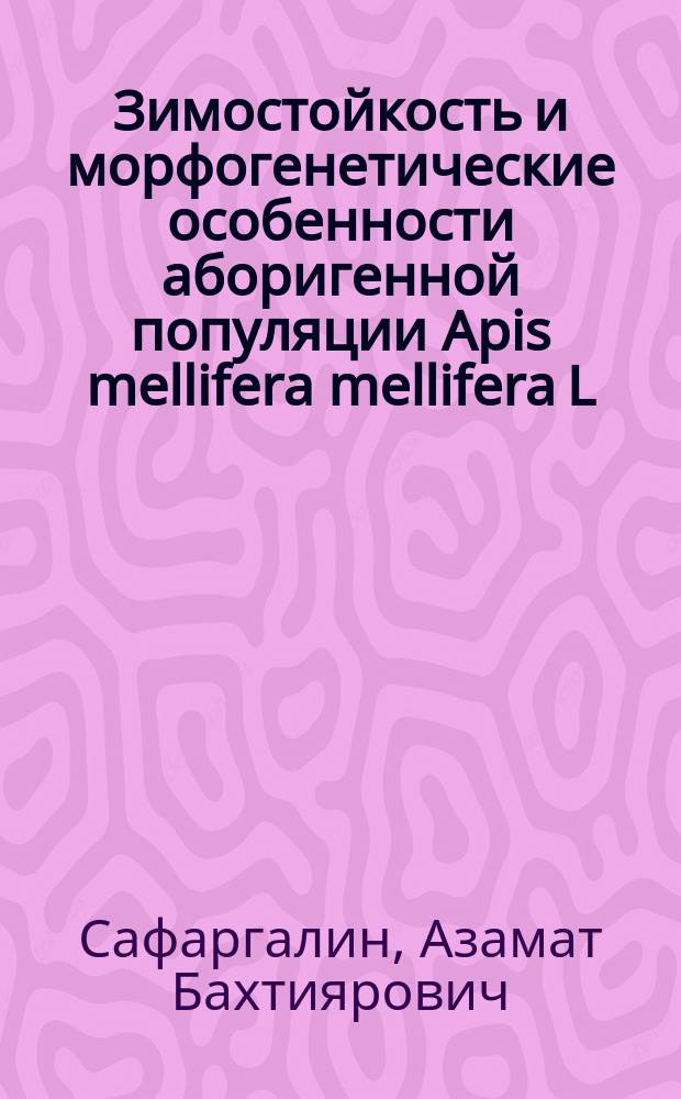 Зимостойкость и морфогенетические особенности аборигенной популяции Apis mellifera mellifera L. в особо охраняемых природных территориях Республики Башкортостан : автореф. дис. на соиск. учен. степ. к.б.н. : специальность 03.02.14 <Биологические ресурсы>