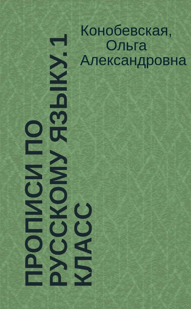 Прописи по русскому языку. 1 класс : отрабатываем навыки письма, закрепляем знание орфографии : для младшего школьного возраста : 0+