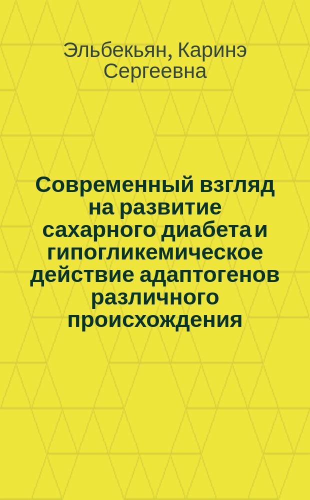 Современный взгляд на развитие сахарного диабета и гипогликемическое действие адаптогенов различного происхождения : монография