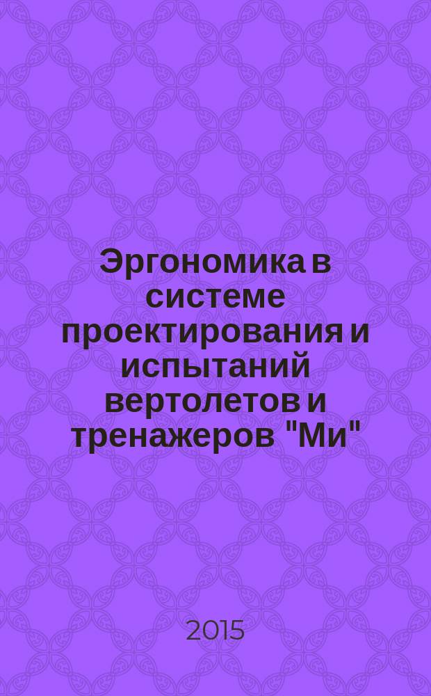 Эргономика в системе проектирования и испытаний вертолетов и тренажеров "Ми" : сборник научных работ, посвященный 15-летию организации подразделения эргономики в ОАО "МВЗ им. М.Л. Миля"
