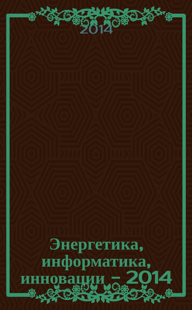 Энергетика, информатика, инновации - 2014 : (информационные технологии в управлении и производстве, экономика и менеджмент, управление инновациями, научные исследования в области физической культуры, спорта, общественных наук и лингвистики) IV Международная научно-техническая конференция, 16-17 октября 2014, г. Смоленск сборник трудов [в 2 т.]. Т. 1 : Секции 1, 2, 3, 4