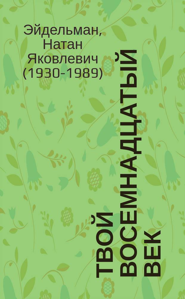 Твой восемнадцатый век : открытия, бунты, перевороты