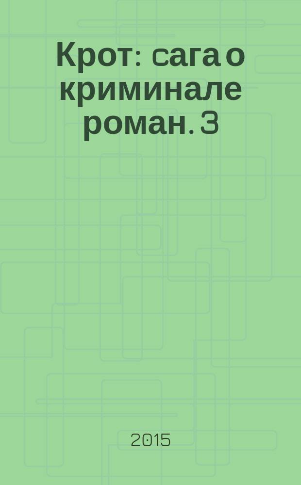 Крот : cага о криминале [роман]. 3