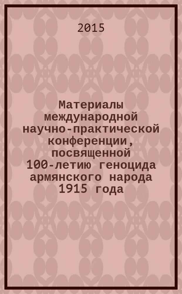 Материалы международной научно-практической конференции, посвященной 100-летию геноцида армянского народа 1915 года, Ставрополь-Пятигорск, 17 апреля 2015 г. : сборник научных статей