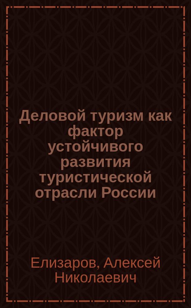 Деловой туризм как фактор устойчивого развития туристической отрасли России : автореферат диссертации на соискание ученой степени кандидата экономических наук : специальность 08.00.05 <Экономика и управление народным хозяйством по отраслям и сферам деятельности>