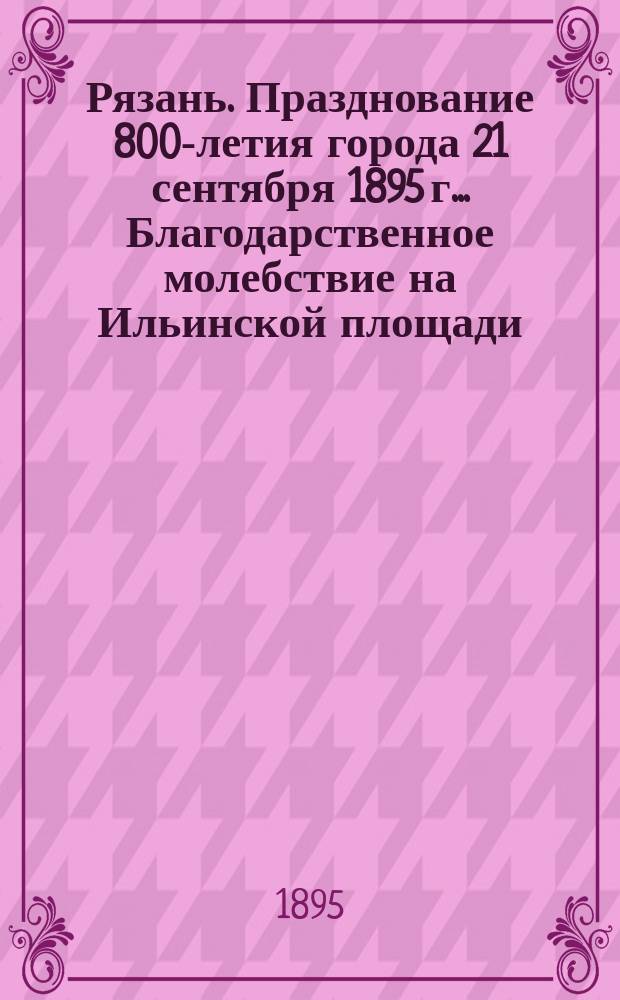 [Рязань. Празднование 800-летия города 21 сентября 1895 г.. Благодарственное молебствие на Ильинской площади] : фотография