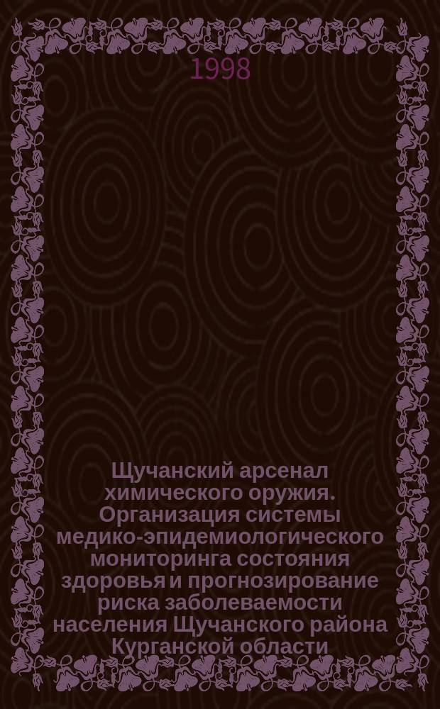 Щучанский арсенал химического оружия. Организация системы медико-эпидемиологического мониторинга состояния здоровья и прогнозирование риска заболеваемости населения Щучанского района Курганской области