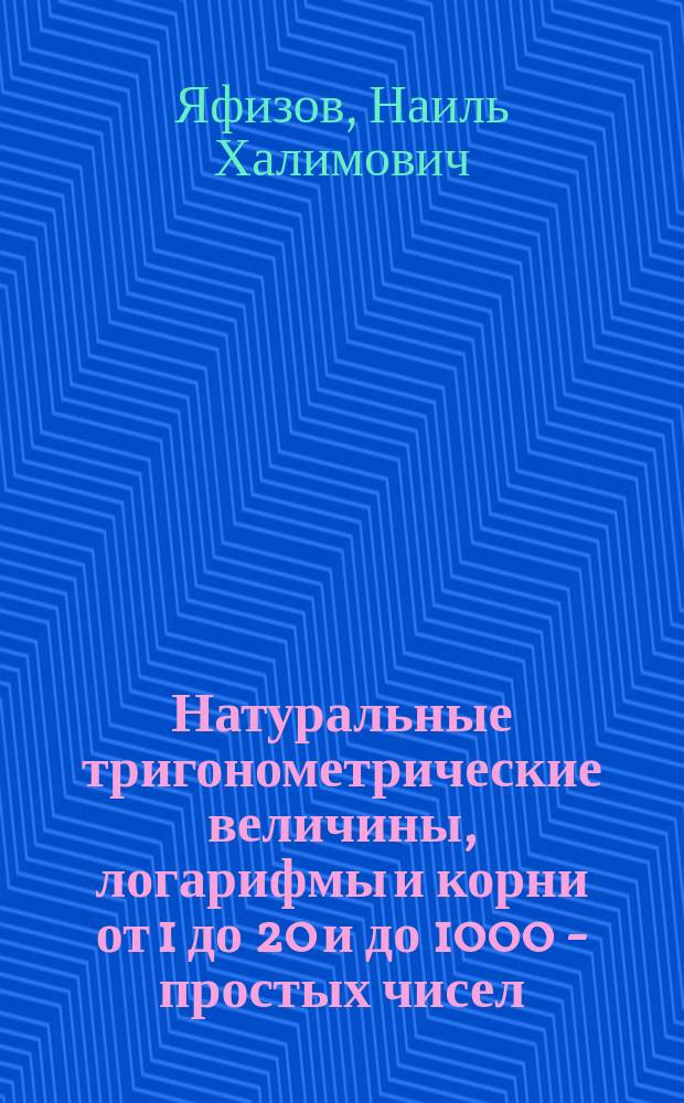 Натуральные тригонометрические величины, логарифмы и корни от 1 до 20 и до 1000 - простых чисел