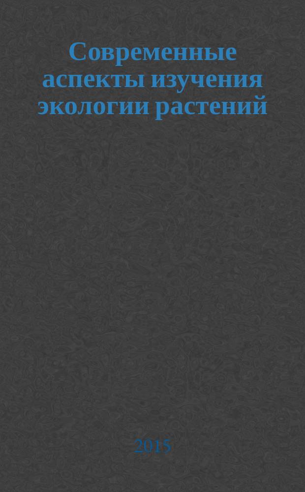 Современные аспекты изучения экологии растений : материалы III Международной молодежной дистанционной конкурс-конференции "Современные аспекты изучения экологии растений", 20 октября 2014 г. - 24 февраля 2015 г