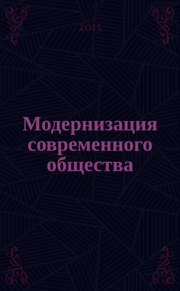 Модернизация современного общества: инновации, управление, совершенствование : экономические, социальные, философские, политические, правовые, общенаучные закономерности и тенденции : материалы международной научно-практической конференции (29 июня 2015 г.)