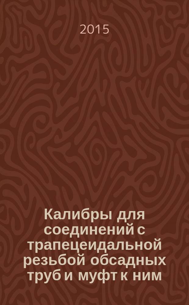 Калибры для соединений с трапецеидальной резьбой обсадных труб и муфт к ним = Gauges for trapezoidal thread connections for casing pipes with couplings. Types and basic dimensions : Типы и основные размеры : ГОСТ 25575-2014