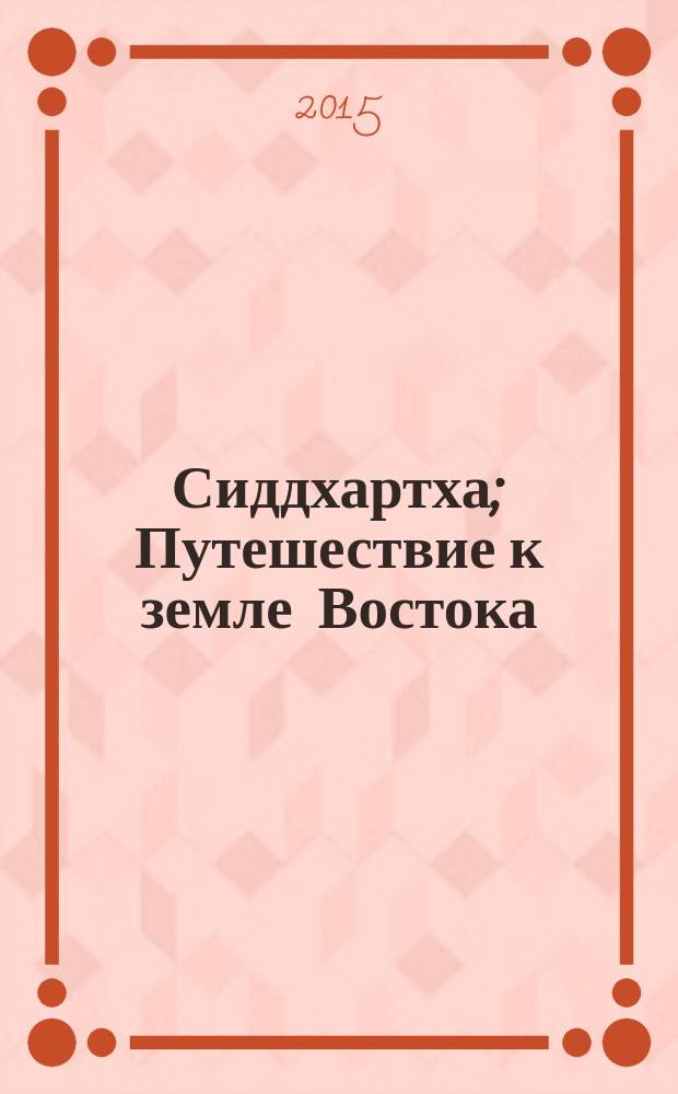 Сиддхартха; Путешествие к земле Востока: романы / Герман Гессе; пер. с нем. Н. Н. Федоровой, Е. В. Шукшиной