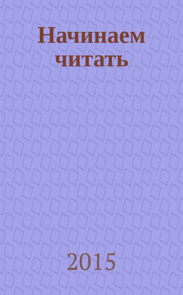 Начинаем читать : для детей 4-5 лет : для старшего дошкольного возраста : 0+