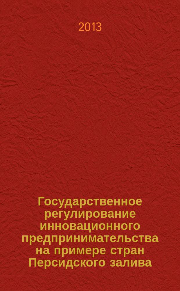 Государственное регулирование инновационного предпринимательства на примере стран Персидского залива : автореферат диссертации на соискание ученой степени кандидата экономических наук : специальность 08.00.14 <Мировая экономика>