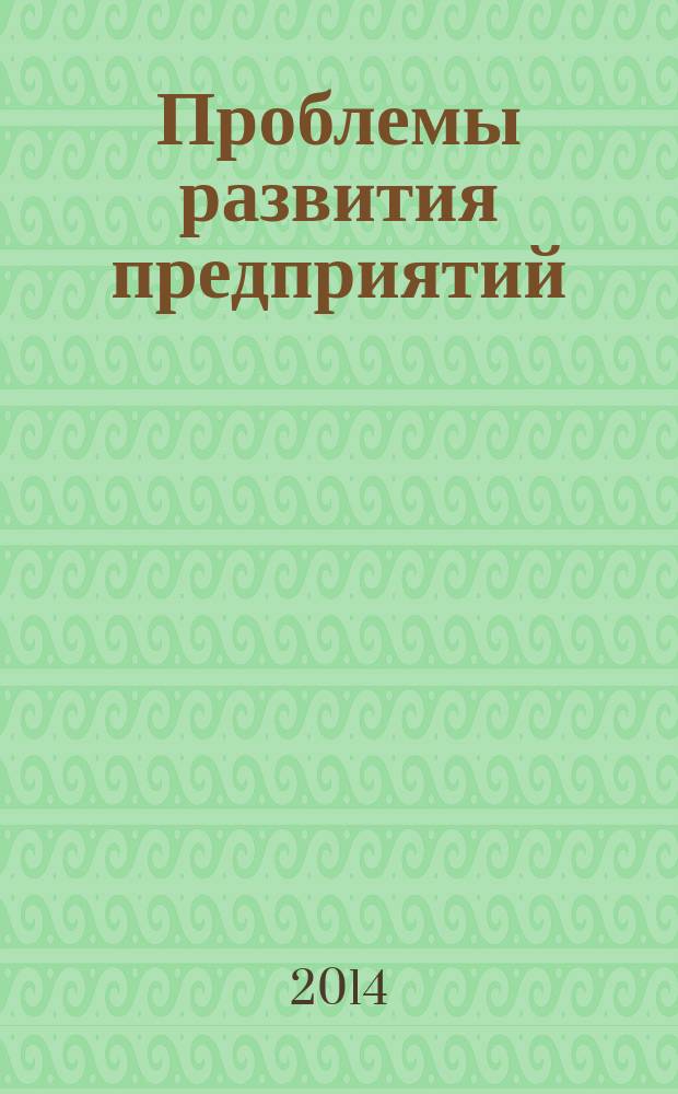 Проблемы развития предприятий: теория и практика : материалы 13-й международной научно-практической конференции, 27-28 ноября 2014 года. Ч. 2