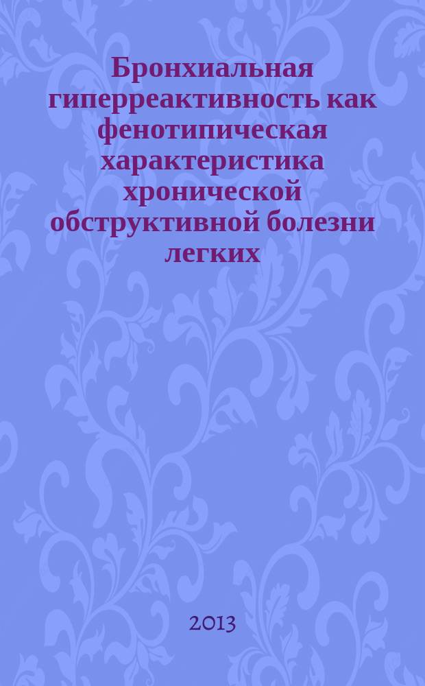 Бронхиальная гиперреактивность как фенотипическая характеристика хронической обструктивной болезни легких : автореферат диссертации на соискание ученой степени доктора медицинских наук : специальность 14.01.25 <Пульмонология>