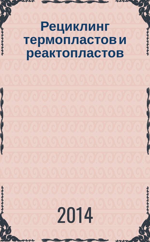 Рециклинг термопластов и реактопластов : учебное пособие : для студентов, обучающихся по направлению 240100.68 "Химическая технология"