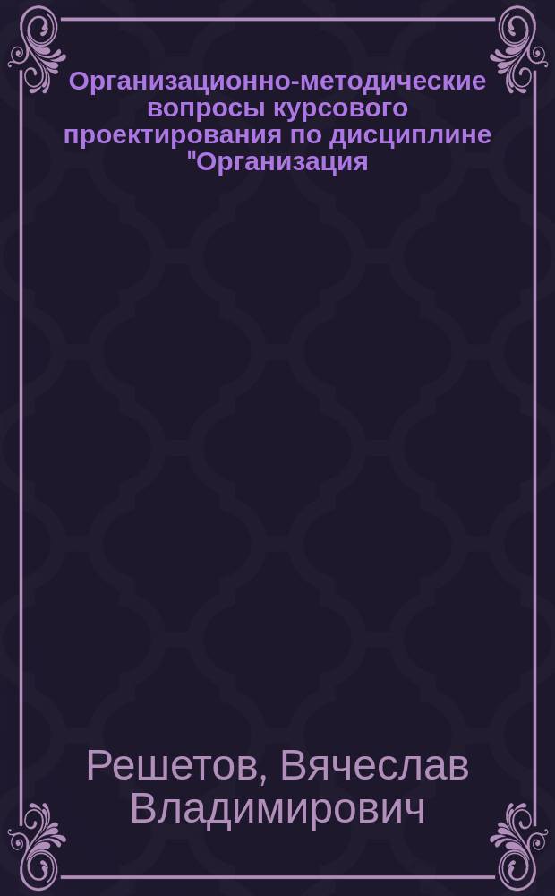Организационно-методические вопросы курсового проектирования по дисциплине "Организация, нормирование и оплата труда" : учебное пособие