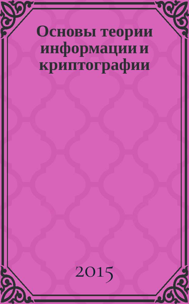 Основы теории информации и криптографии : методические указания к выполнению лабораторных работ для студентов III курса ФПМИ по специальности "Математическое обеспечение и администрирование информационных систем" (010500.62)