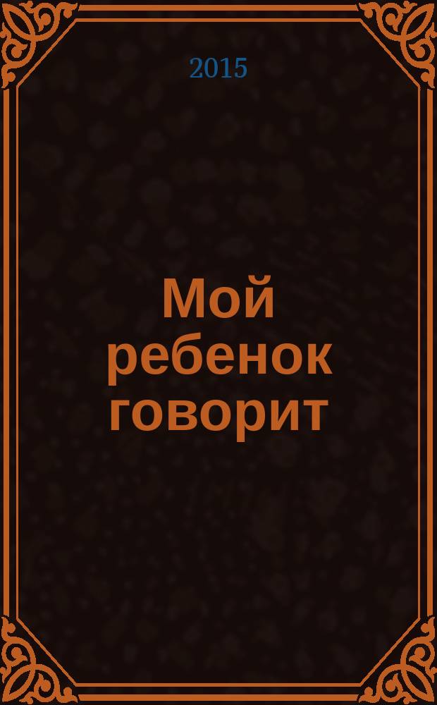 Мой ребенок говорит : альбом незабываемых детских цитат : игры для развития речи для детей от 2 до 5 лет