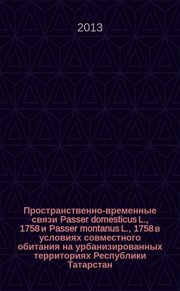 Пространственно-временные связи Passer domesticus L., 1758 и Passer montanus L., 1758 в условиях совместного обитания на урбанизированных территориях Республики Татарстан : автореферат диссертации на соискание ученой степени кандидата биологических наук : специальность 03.02.08 <Экология по отраслям>