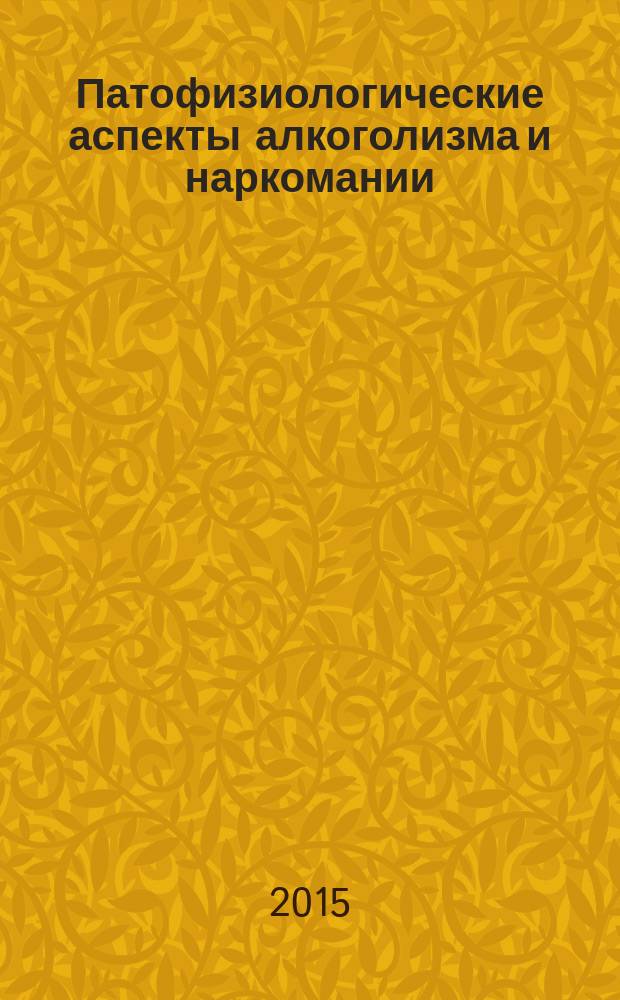 Патофизиологические аспекты алкоголизма и наркомании : учебное пособие