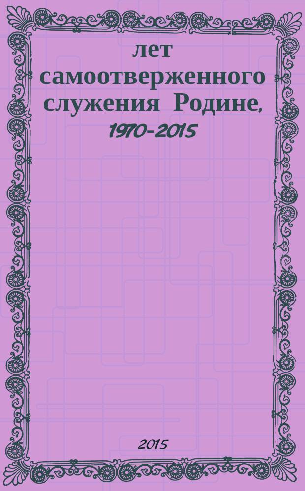 45 лет самоотверженного служения Родине, 1970-2015