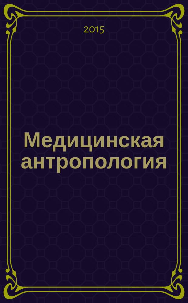 Медицинская антропология: проблемы, методы, исследовательское поле = Medical anthropology: problems, methods, research field : III Всероссийский (с международным участием) интердисциплинарный научно-практический симпозиум, 2015 : сборник статей