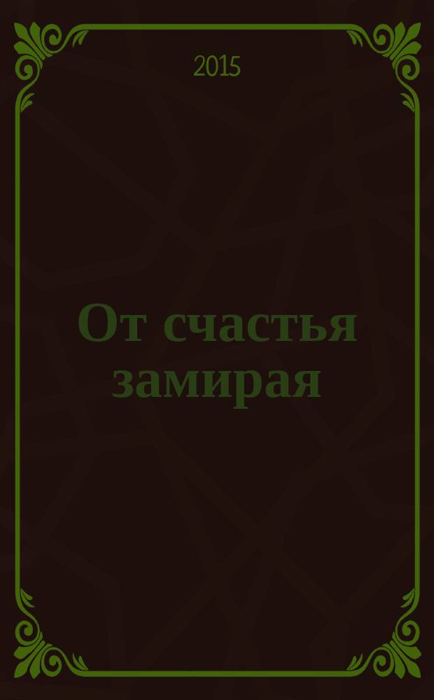 ... От счастья замирая : мемуары, рассказы, стихи