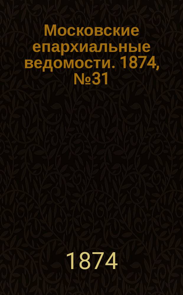 Московские епархиальные ведомости. 1874, №31
