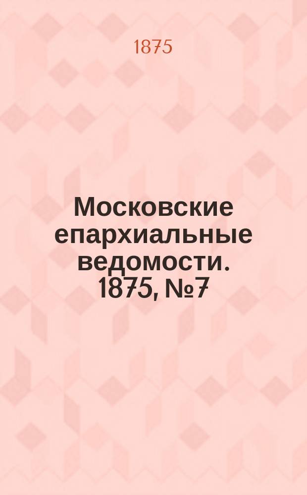 Московские епархиальные ведомости. 1875, №7