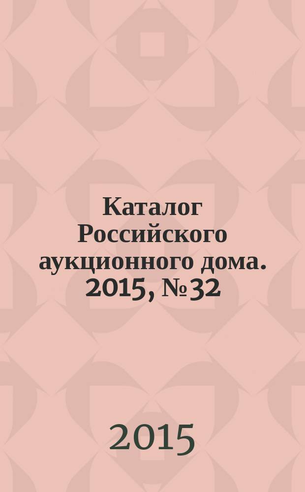 Каталог Российского аукционного дома. 2015, № 32 (248)
