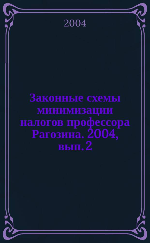 Законные схемы минимизации налогов профессора Рагозина. 2004, вып. 2