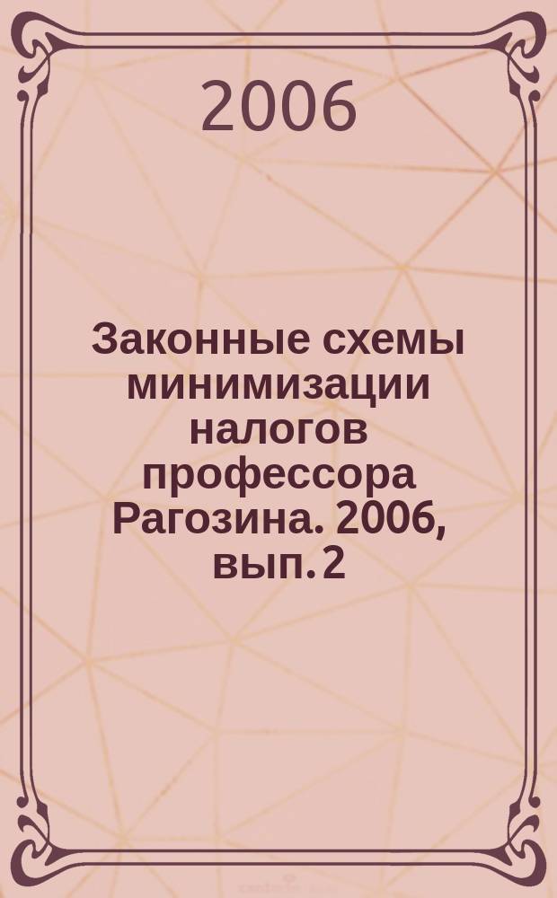Законные схемы минимизации налогов профессора Рагозина. 2006, вып. 2