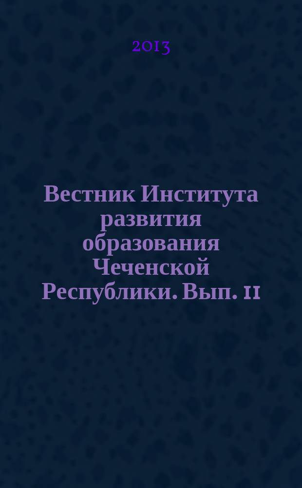 Вестник Института развития образования Чеченской Республики. Вып. 11